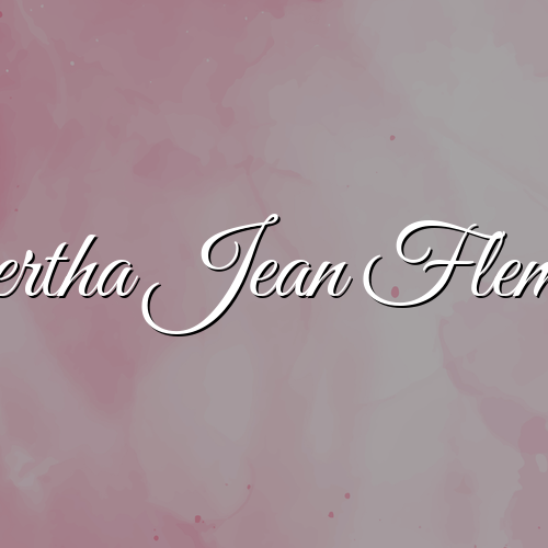 Honoring the Life and Legacy of Bertha Jean Fleming